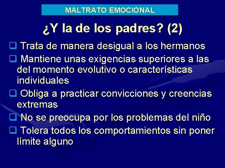 MALTRATO EMOCIONAL ¿Y la de los padres? (2) q Trata de manera desigual a
