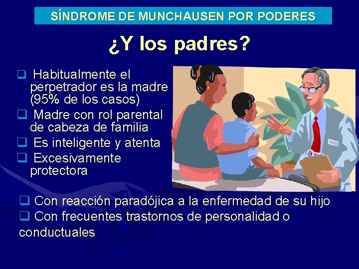 SÍNDROME DE MUNCHAUSEN POR PODERES ¿Y los padres? q Habitualmente el perpetrador es la