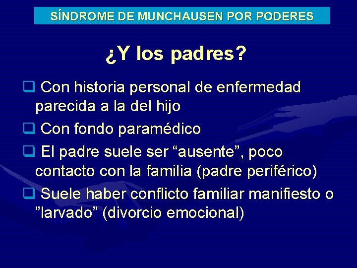 SÍNDROME DE MUNCHAUSEN POR PODERES ¿Y los padres? q Con historia personal de enfermedad