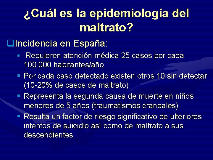 ¿Cuál es la epidemiología del maltrato? q. Incidencia en España: § Requieren atención médica