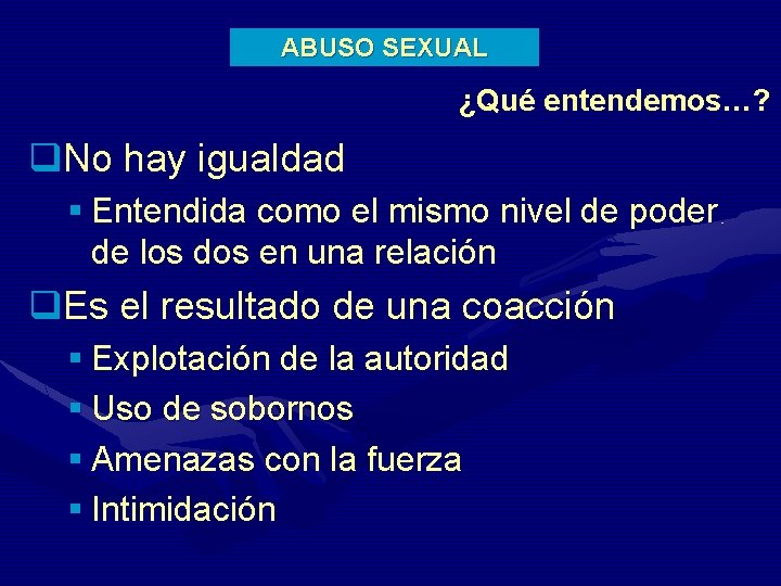 ABUSO SEXUAL ¿Qué entendemos…? q. No hay igualdad § Entendida como el mismo nivel