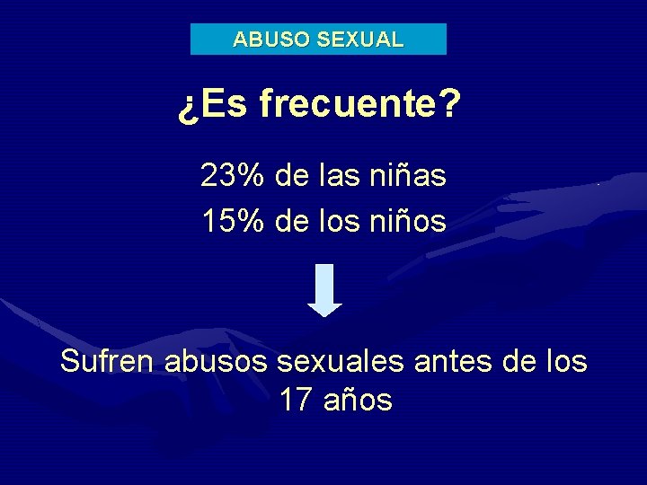 ABUSO SEXUAL ¿Es frecuente? 23% de las niñas 15% de los niños Sufren abusos