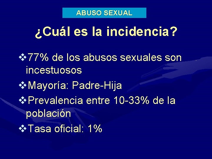 ABUSO SEXUAL ¿Cuál es la incidencia? v 77% de los abusos sexuales son incestuosos