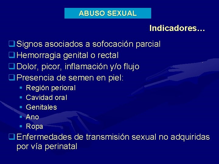 ABUSO SEXUAL Indicadores… q Signos asociados a sofocación parcial q Hemorragia genital o rectal