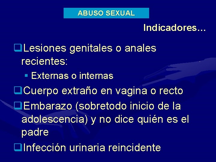ABUSO SEXUAL Indicadores… q. Lesiones genitales o anales recientes: § Externas o internas q.