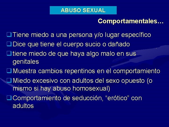 ABUSO SEXUAL Comportamentales… q Tiene miedo a una persona y/o lugar específico q Dice