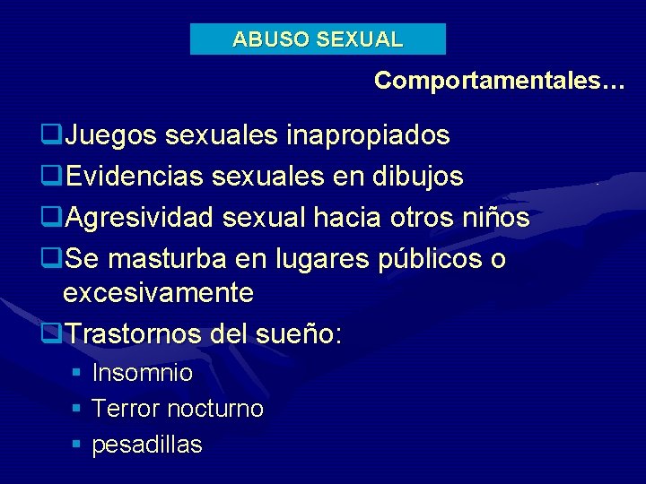 ABUSO SEXUAL Comportamentales… q. Juegos sexuales inapropiados q. Evidencias sexuales en dibujos q. Agresividad