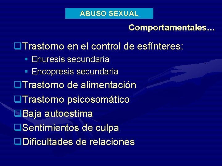 ABUSO SEXUAL Comportamentales… q. Trastorno en el control de esfínteres: § Enuresis secundaria §