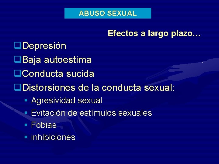 ABUSO SEXUAL Efectos a largo plazo… q. Depresión q. Baja autoestima q. Conducta sucida