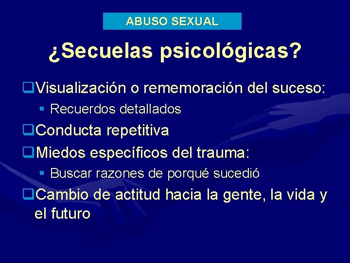 ABUSO SEXUAL ¿Secuelas psicológicas? q. Visualización o rememoración del suceso: § Recuerdos detallados q.