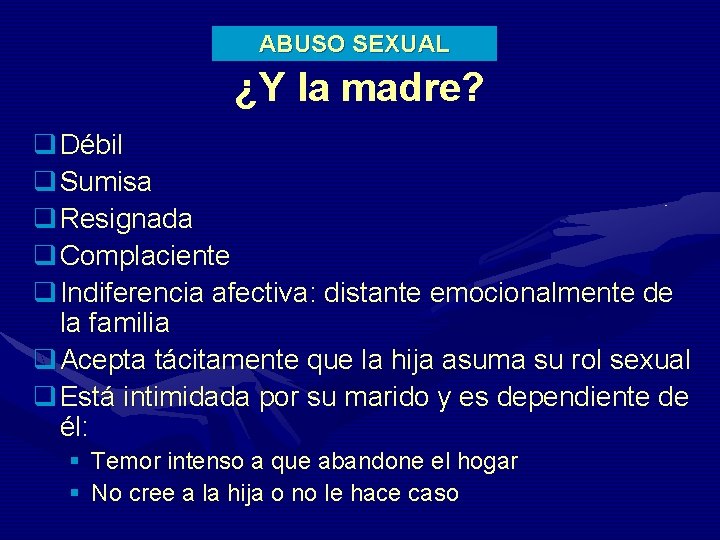 ABUSO SEXUAL ¿Y la madre? q Débil q Sumisa q Resignada q Complaciente q