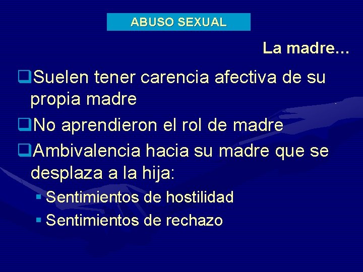 ABUSO SEXUAL La madre… q. Suelen tener carencia afectiva de su propia madre q.