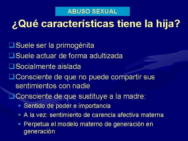ABUSO SEXUAL ¿Qué características tiene la hija? q Suele ser la primogénita q Suele