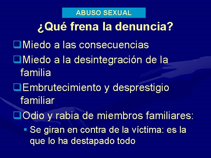 ABUSO SEXUAL ¿Qué frena la denuncia? q. Miedo a las consecuencias q. Miedo a