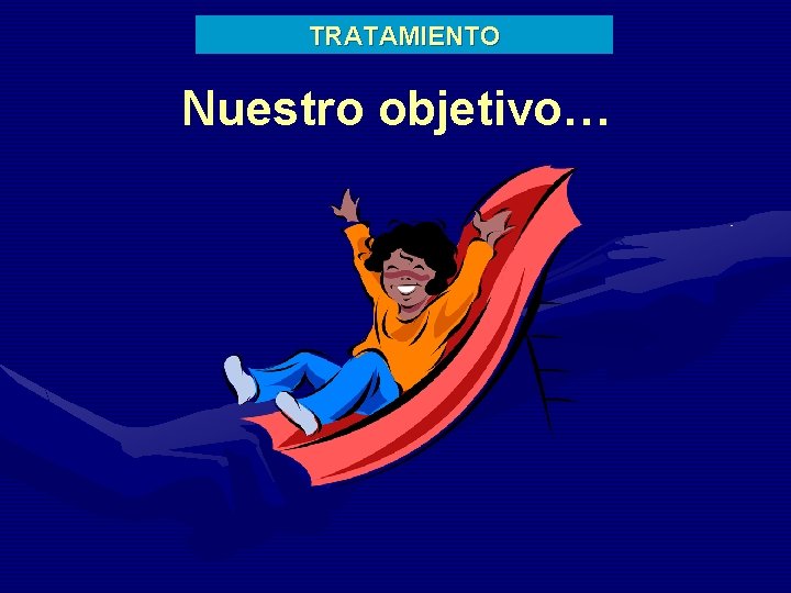 TRATAMIENTO Nuestro objetivo… 