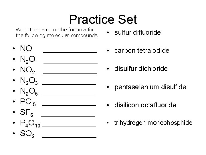 Practice Set Write the name or the formula for the following molecular compounds. •