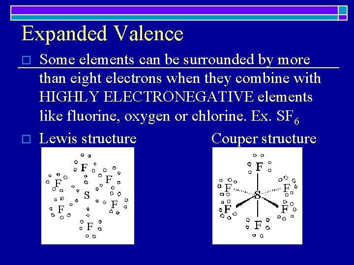 Expanded Valence o o Some elements can be surrounded by more than eight electrons