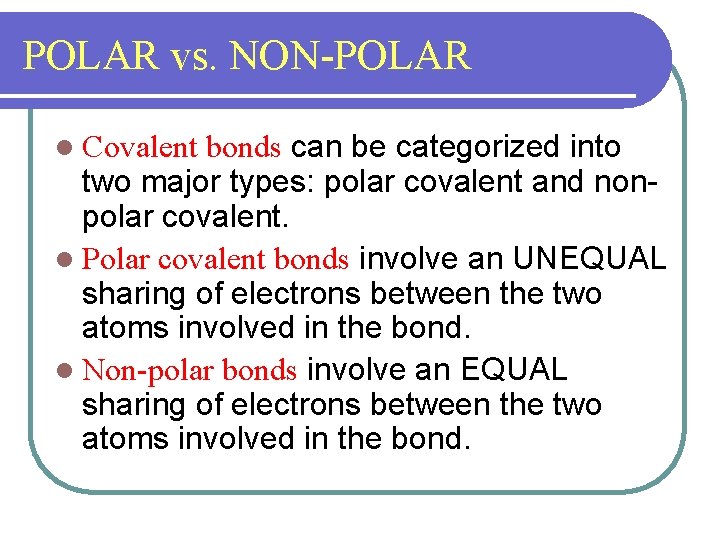 POLAR vs. NON-POLAR bonds can be categorized into two major types: polar covalent and