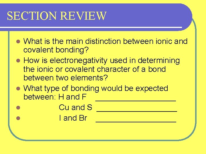 SECTION REVIEW l l l What is the main distinction between ionic and covalent