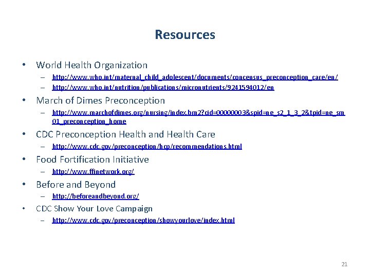 Resources • World Health Organization – http: //www. who. int/maternal_child_adolescent/documents/concensus_preconception_care/en/ – http: //www. who.