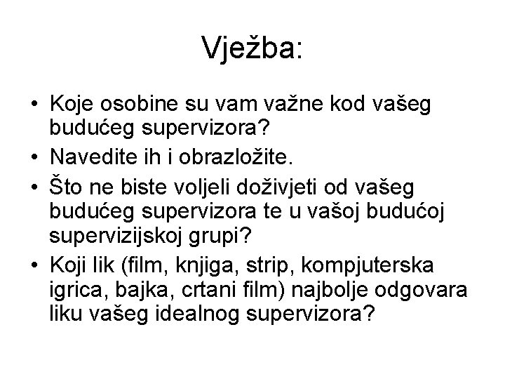 Vježba: • Koje osobine su vam važne kod vašeg budućeg supervizora? • Navedite ih