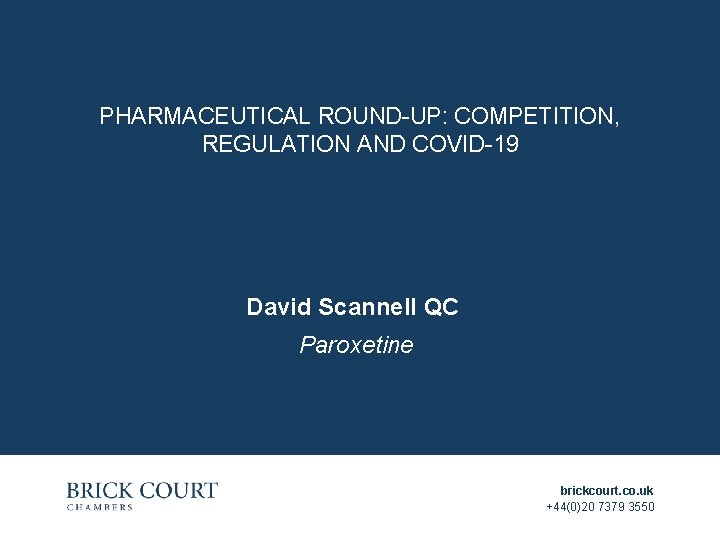 PHARMACEUTICAL ROUND-UP: COMPETITION, REGULATION AND COVID-19 David Scannell QC Paroxetine brickcourt. co. uk +44(0)20 PHARMACEUTICAL ROUND-UP: COMPETITION, REGULATION AND COVID-19 David Scannell QC Paroxetine brickcourt. co. uk +44(0)20