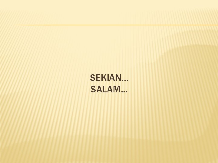 SEKIAN. . . SALAM. . . 