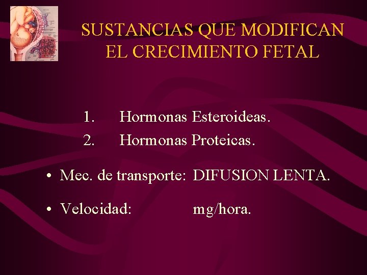 SUSTANCIAS QUE MODIFICAN EL CRECIMIENTO FETAL 1. 2. Hormonas Esteroideas. Hormonas Proteicas. • Mec.