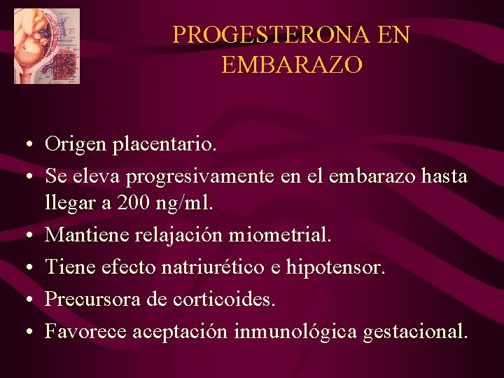 PROGESTERONA EN EMBARAZO • Origen placentario. • Se eleva progresivamente en el embarazo hasta