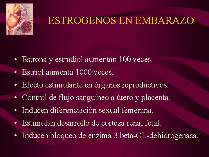 ESTROGENOS EN EMBARAZO • Estrona y estradiol aumentan 100 veces. • Estriol aumenta 1000