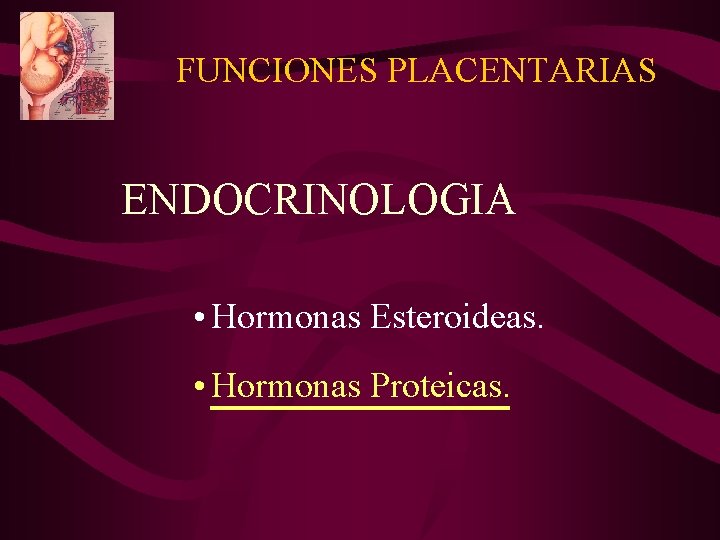 FUNCIONES PLACENTARIAS ENDOCRINOLOGIA • Hormonas Esteroideas. • Hormonas Proteicas. FUNCIONES PLACENTARIAS ENDOCRINOLOGIA • Hormonas Esteroideas. • Hormonas Proteicas.