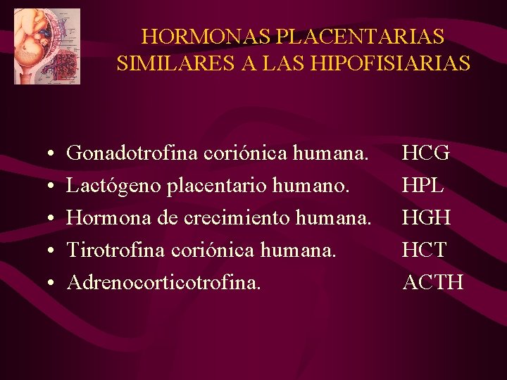 HORMONAS PLACENTARIAS SIMILARES A LAS HIPOFISIARIAS • • • Gonadotrofina coriónica humana. Lactógeno placentario