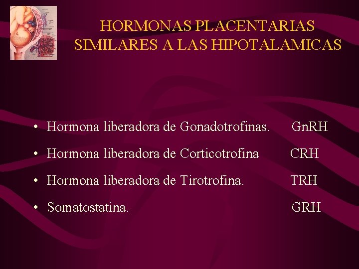 HORMONAS PLACENTARIAS SIMILARES A LAS HIPOTALAMICAS • Hormona liberadora de Gonadotrofinas. Gn. RH •