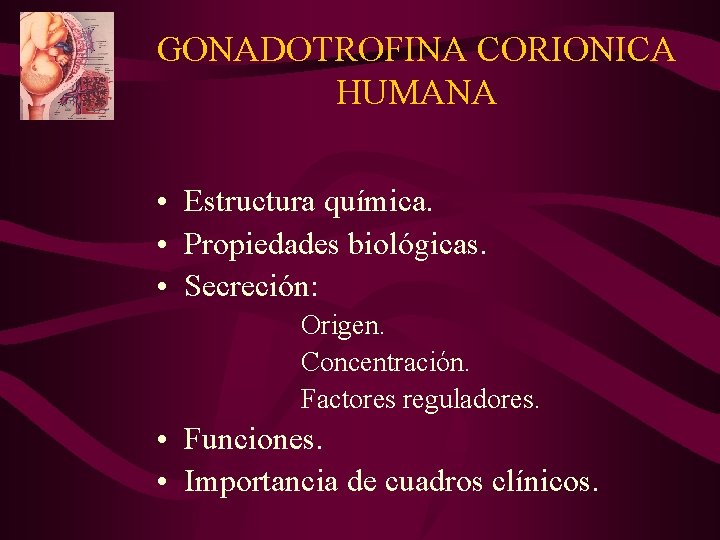 GONADOTROFINA CORIONICA HUMANA • Estructura química. • Propiedades biológicas. • Secreción: Origen. Concentración. Factores