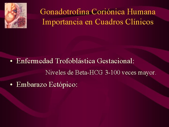 Gonadotrofina Coriónica Humana Importancia en Cuadros Clínicos • Enfermedad Trofoblástica Gestacional: Niveles de Beta-HCG