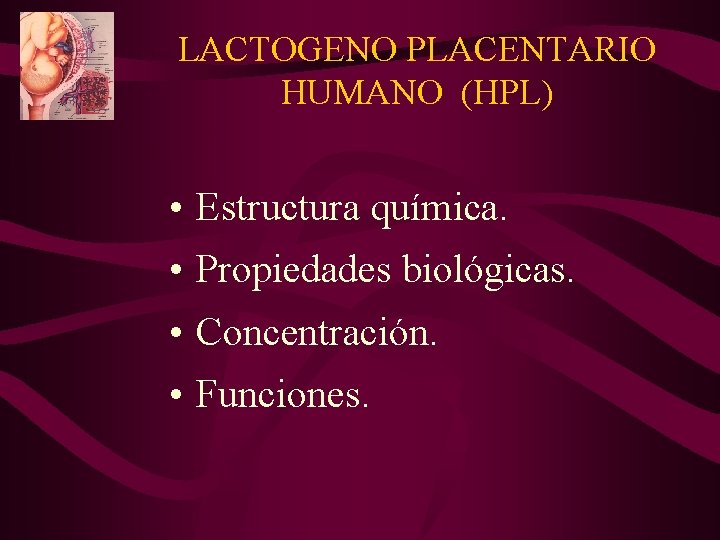 LACTOGENO PLACENTARIO HUMANO (HPL) • Estructura química. • Propiedades biológicas. • Concentración. • Funciones. LACTOGENO PLACENTARIO HUMANO (HPL) • Estructura química. • Propiedades biológicas. • Concentración. • Funciones.
