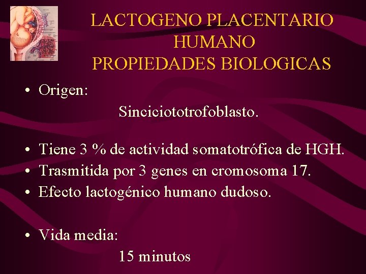 LACTOGENO PLACENTARIO HUMANO PROPIEDADES BIOLOGICAS • Origen: Sinciciototrofoblasto. • Tiene 3 % de actividad
