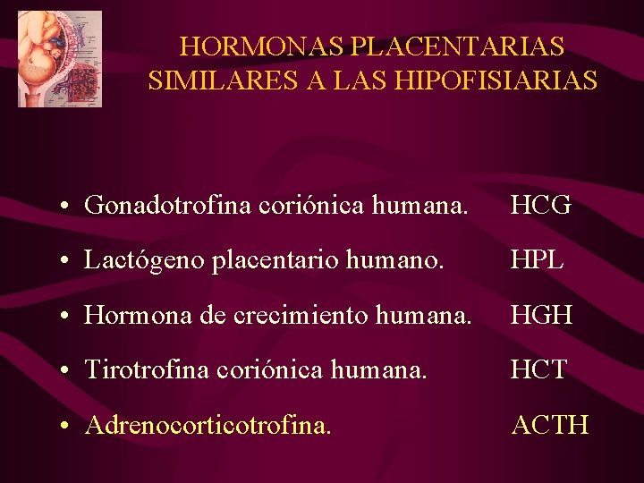 HORMONAS PLACENTARIAS SIMILARES A LAS HIPOFISIARIAS • Gonadotrofina coriónica humana. HCG • Lactógeno placentario