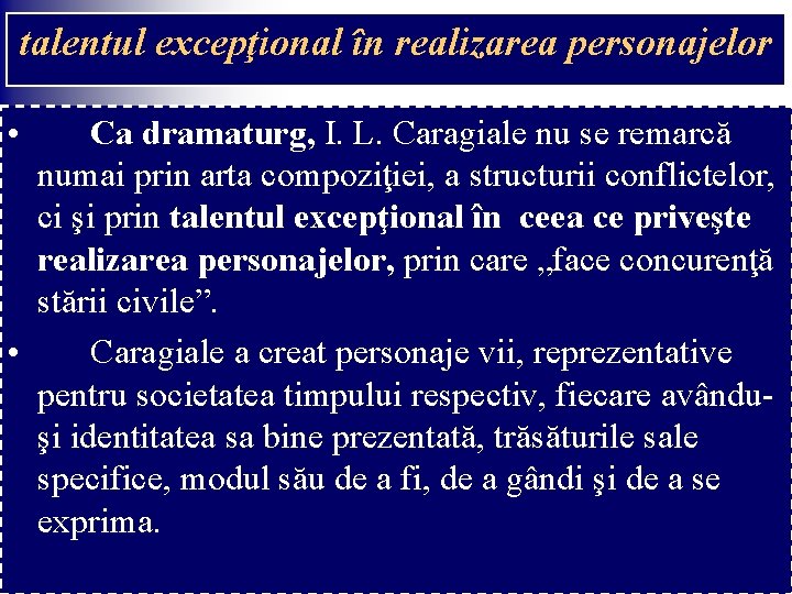 talentul excepţional în realizarea personajelor • Ca dramaturg, I. L. Caragiale nu se remarcă