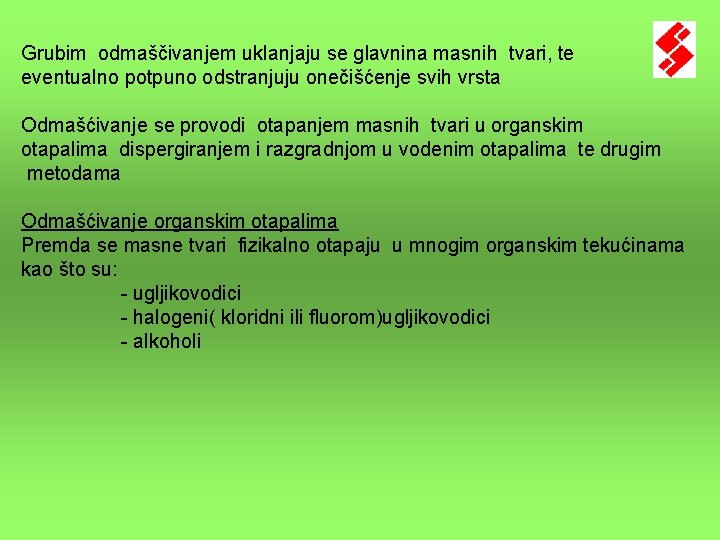 Grubim odmaščivanjem uklanjaju se glavnina masnih tvari, te eventualno potpuno odstranjuju onečišćenje svih vrsta