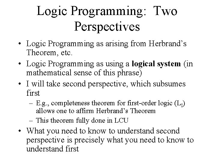 Logic Programming: Two Perspectives • Logic Programming as arising from Herbrand’s Theorem, etc. •