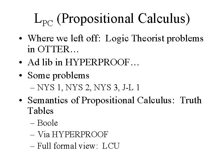 LPC (Propositional Calculus) • Where we left off: Logic Theorist problems in OTTER… •