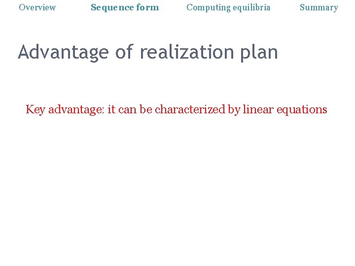 Overview Sequence form Computing equilibria Summary Advantage of realization plan Key advantage: it can