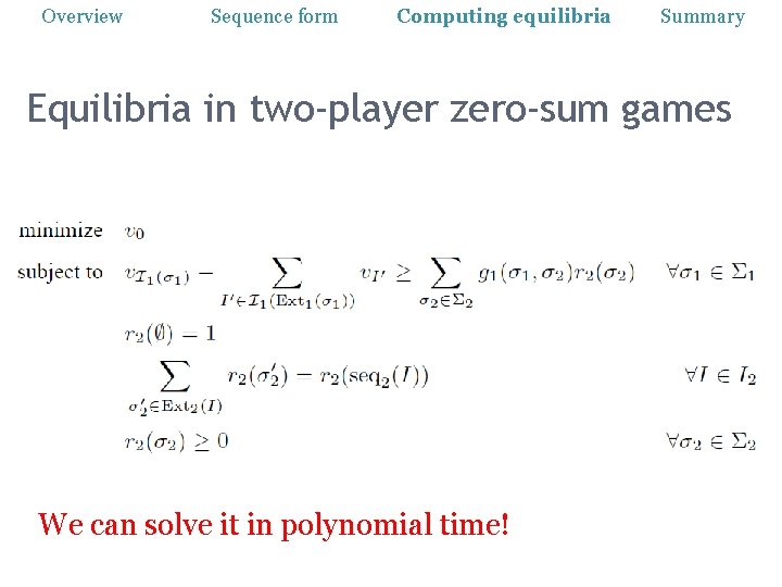Overview Sequence form Computing equilibria Summary Equilibria in two-player zero-sum games We can solve
