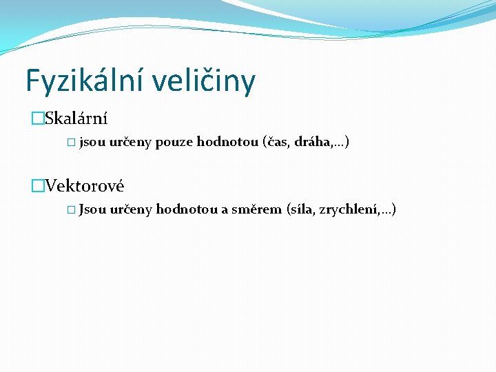 Fyzikální veličiny �Skalární � jsou určeny pouze hodnotou (čas, dráha, …) �Vektorové � Jsou