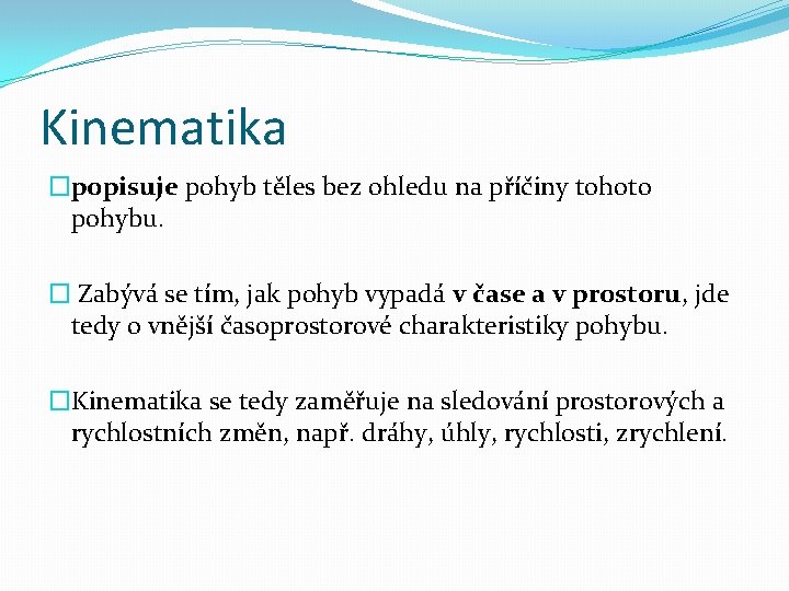 Kinematika �popisuje pohyb těles bez ohledu na příčiny tohoto pohybu. � Zabývá se tím,