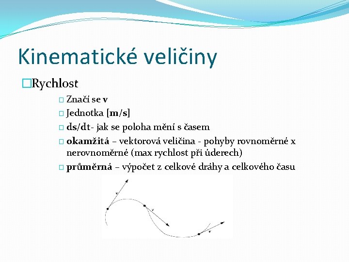 Kinematické veličiny �Rychlost � Značí se v � Jednotka [m/s] � ds/dt- jak se