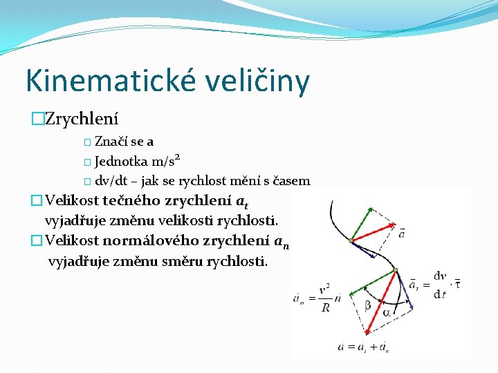 Kinematické veličiny �Zrychlení � Značí se a � Jednotka m/s 2 � dv/dt –