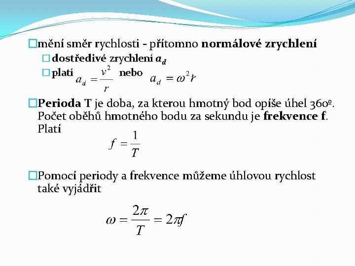 �mění směr rychlosti - přítomno normálové zrychlení � dostředivé zrychlení ad � platí nebo