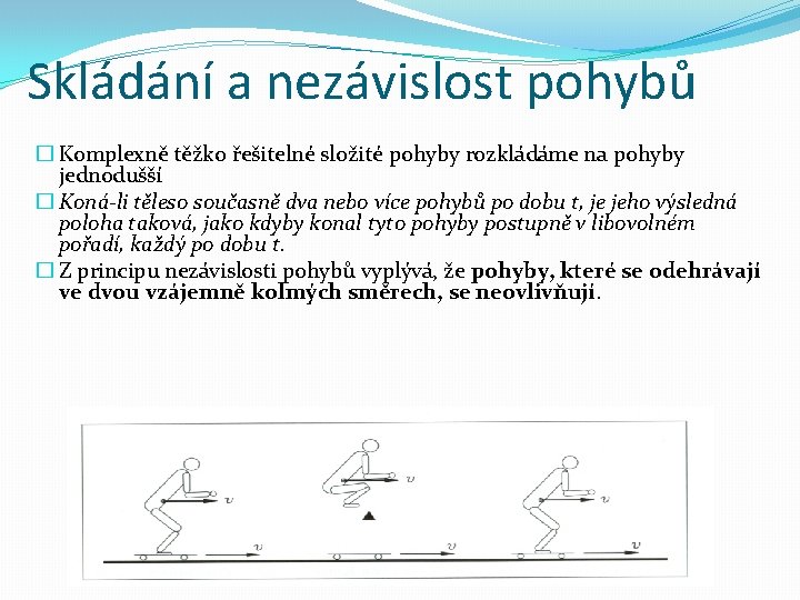 Skládání a nezávislost pohybů � Komplexně těžko řešitelné složité pohyby rozkládáme na pohyby jednodušší